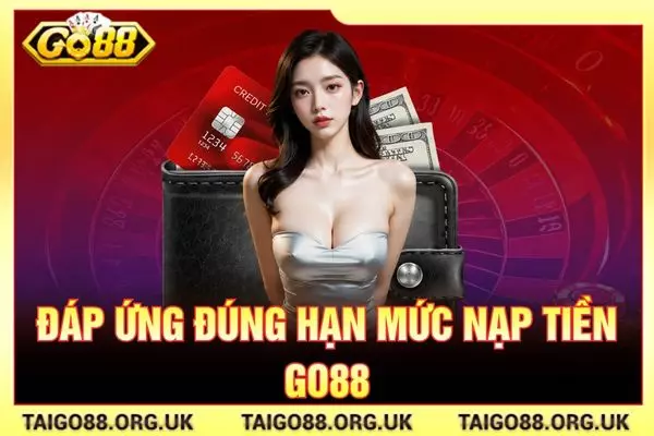 Đáp ứng đúng hạn mức nạp tiền GO88