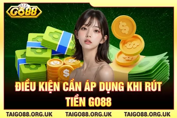 Điều kiện cần áp dụng khi rút tiền Go88