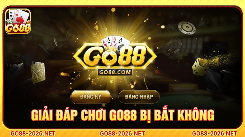 Giải đáp chơi GO88 có bị bắt không