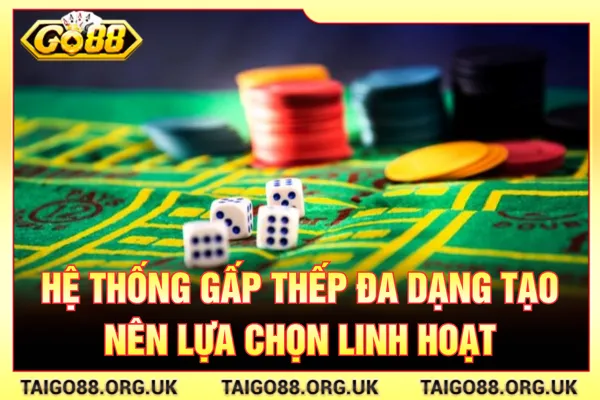Hệ thống gấp cược đa dạng cũng như dễ dàng áp dụng