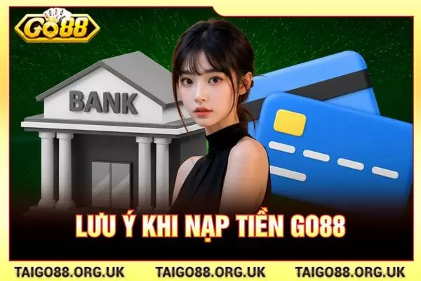Lưu ý khi nạp tiền GO88