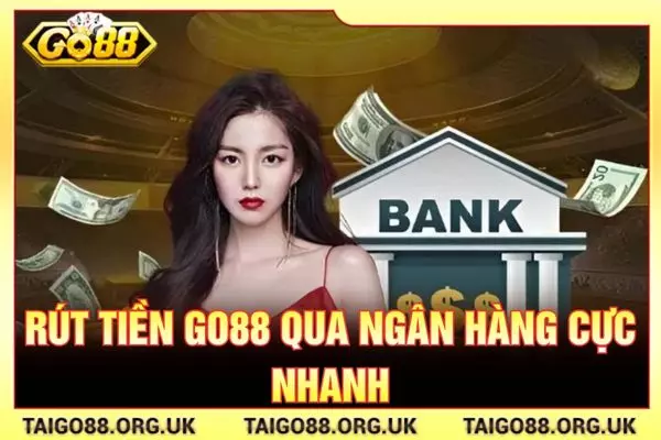 Rút tiền GO88 qua ngân hàng cực nhanh